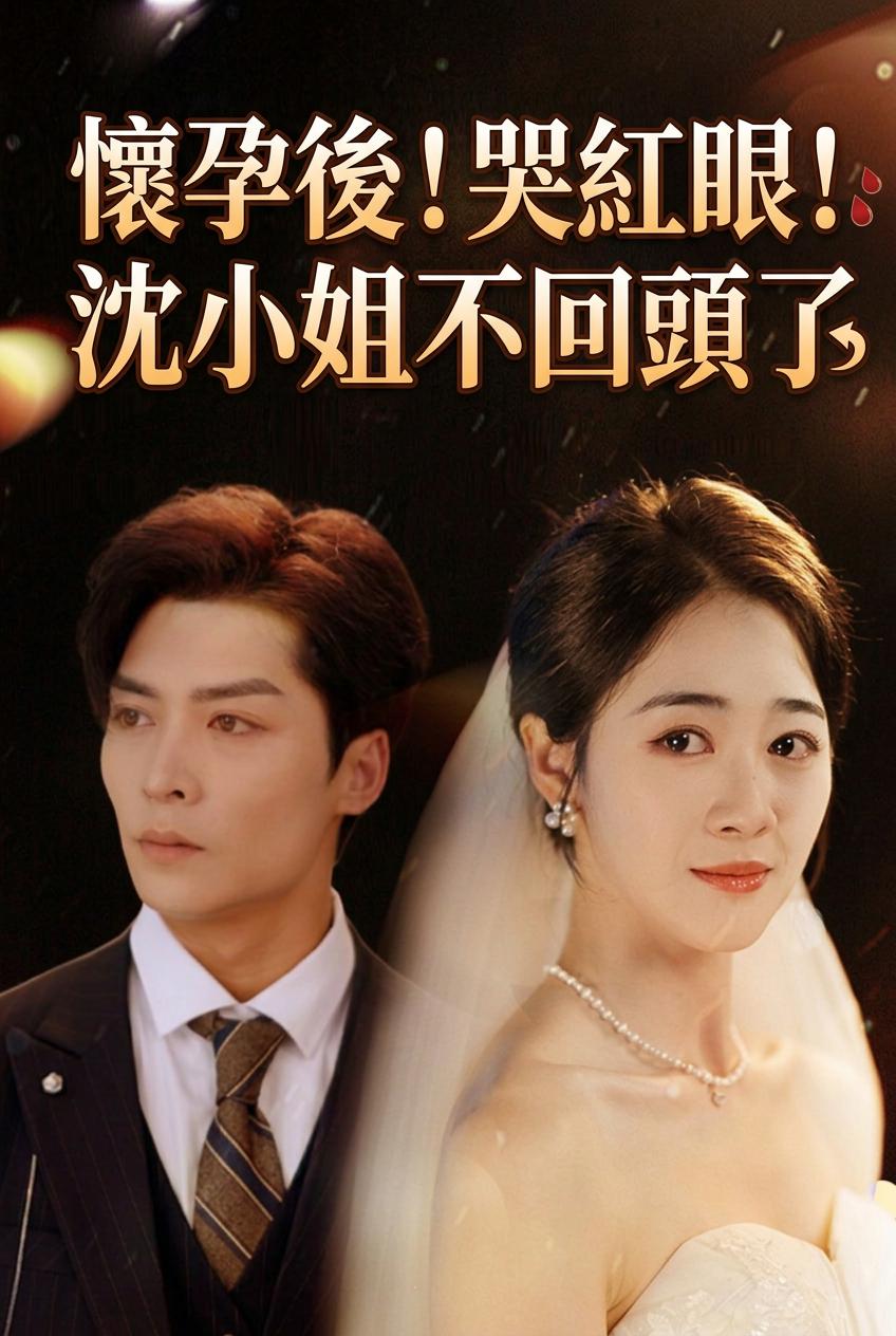 懷孕後！哭紅眼！沈小姐不回頭了