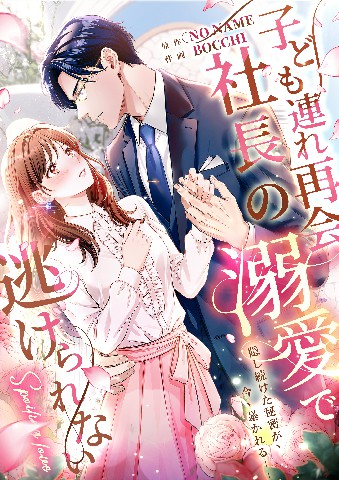 子ども連れ再会、社長の溺愛で逃げられない
