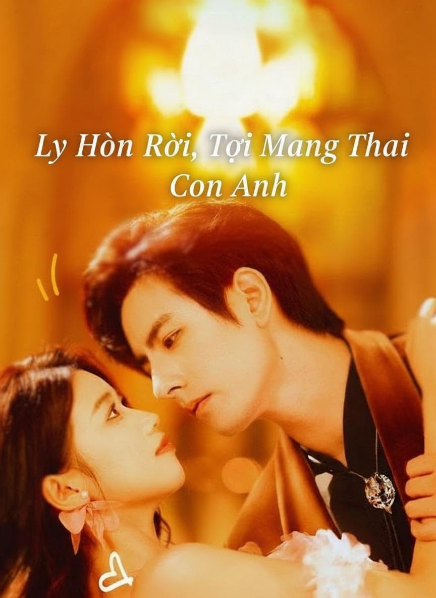 Ly Hôn Rồi, Tôi Mang Thai Con Anh