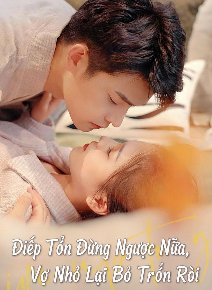 Diệp Tổng Đừng Ngược Nữa, Vợ Nhỏ Lại Bỏ Trốn Rồi