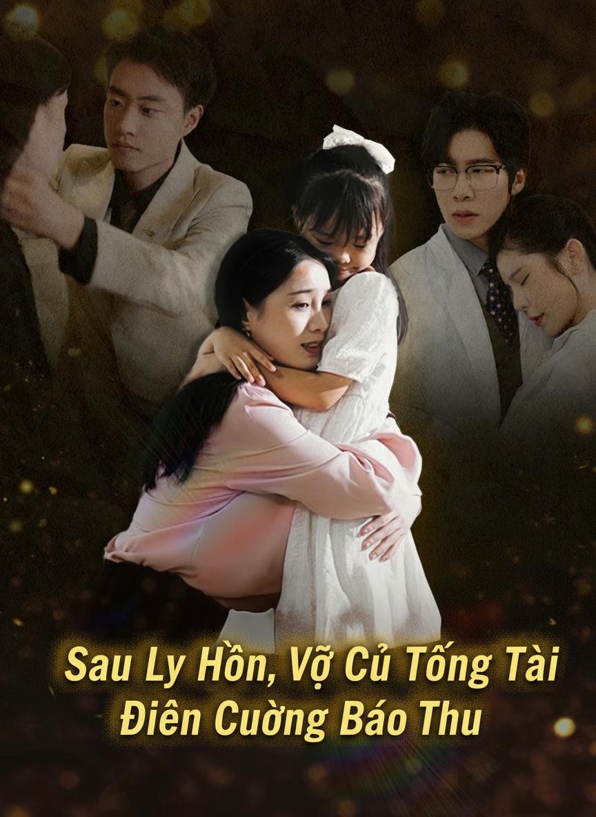 Sau Ly Hôn, Vợ Cũ Tổng Tài Điên Cuồng Báo Thù