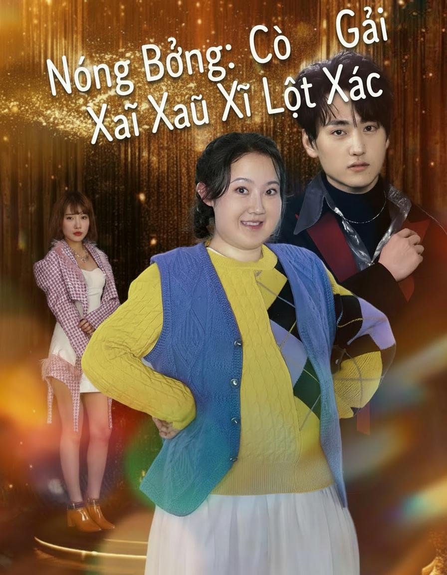 Nóng Bỏng: Cô Gái Xấu Xí Lột Xác