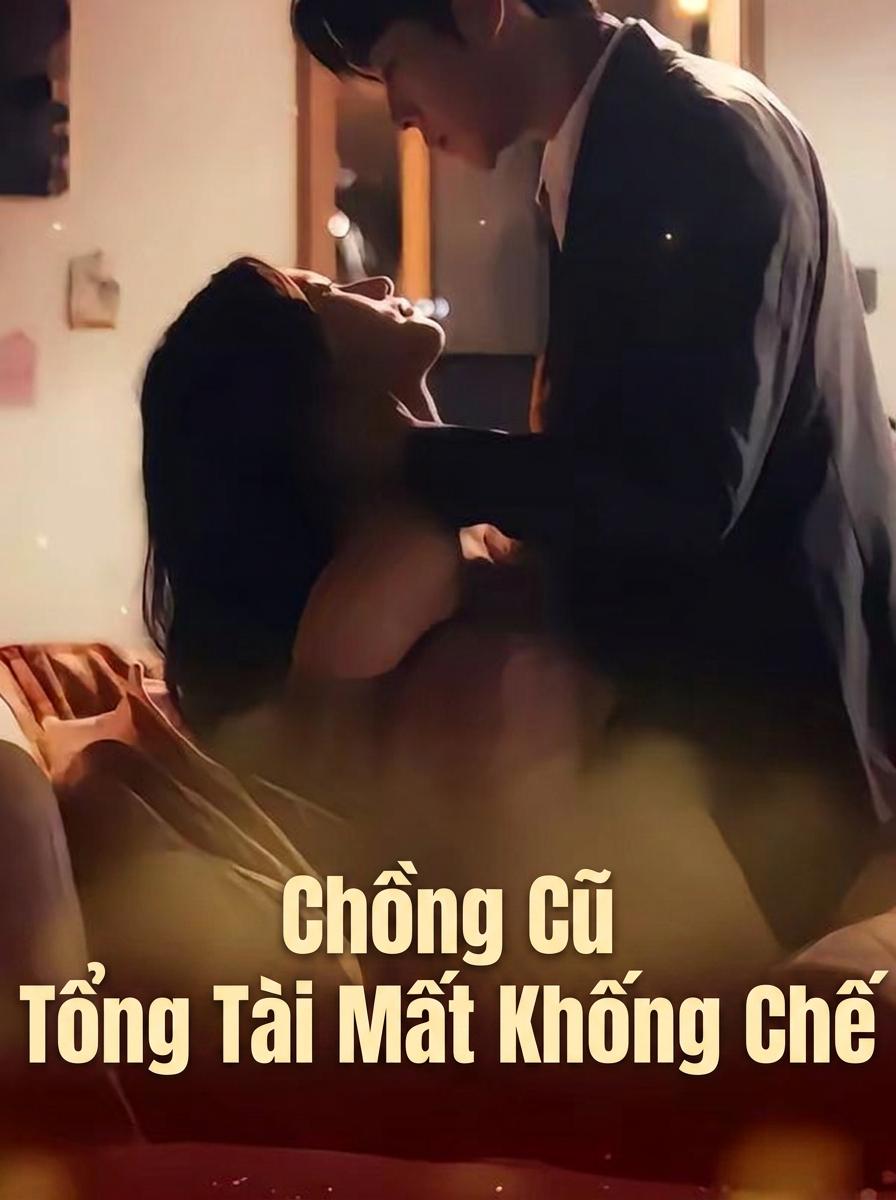 Chồng Cũ Tổng Tài Mất Khống Chế