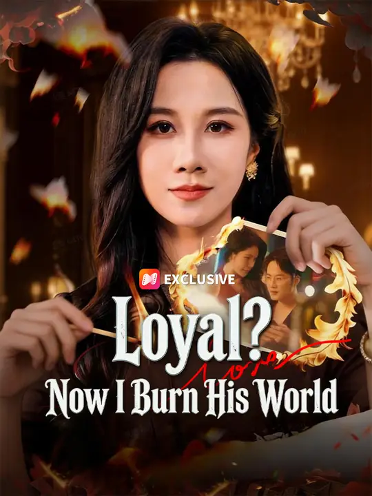 Loyal? Now I Burn His World
