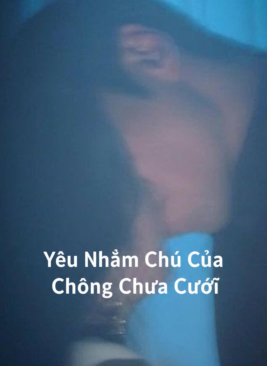 Yêu Nhầm Chú Của Chồng Chưa Cưới