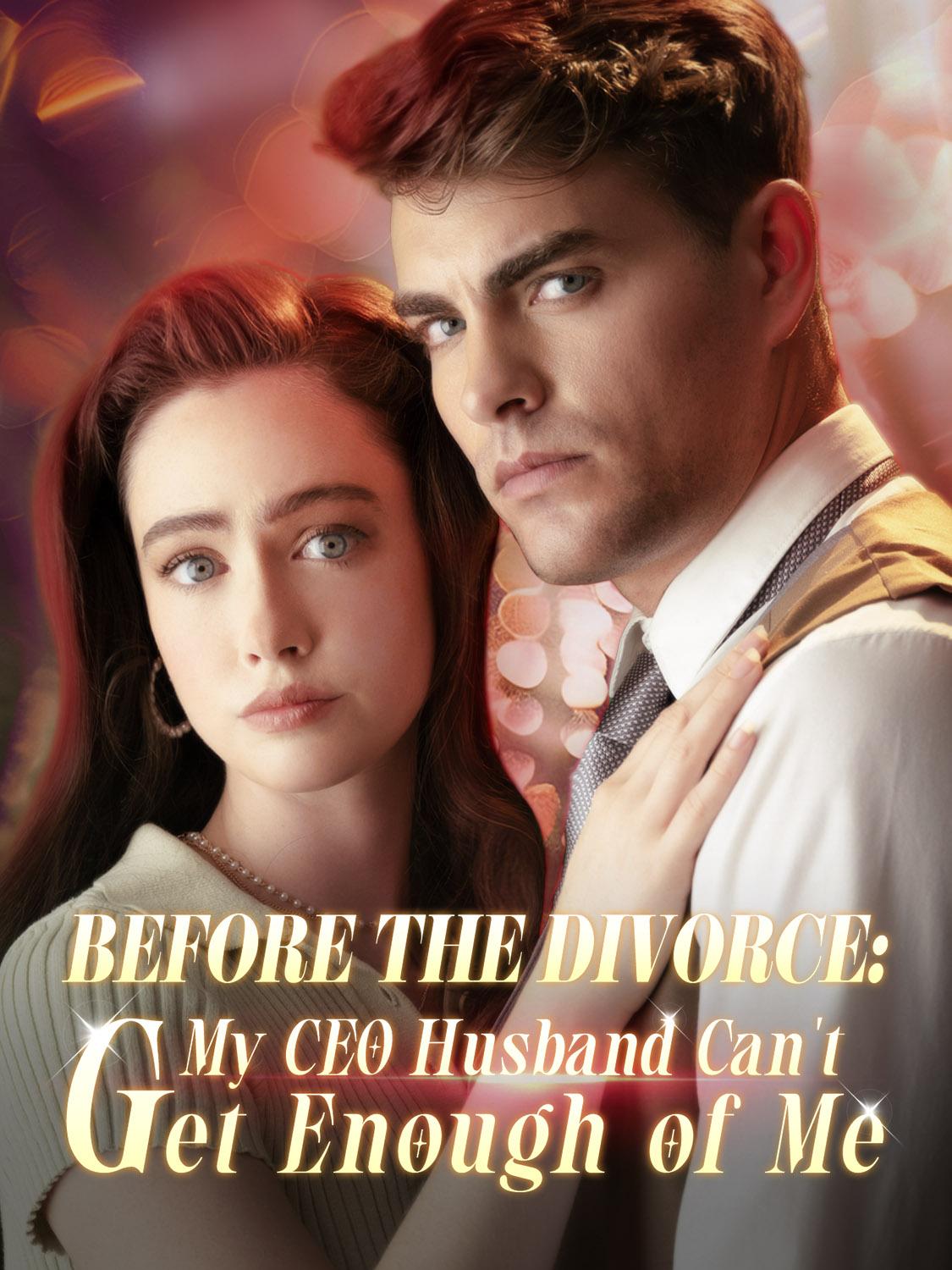 Before the Divorce: My CEO Husband Can 't Get Enough of Me