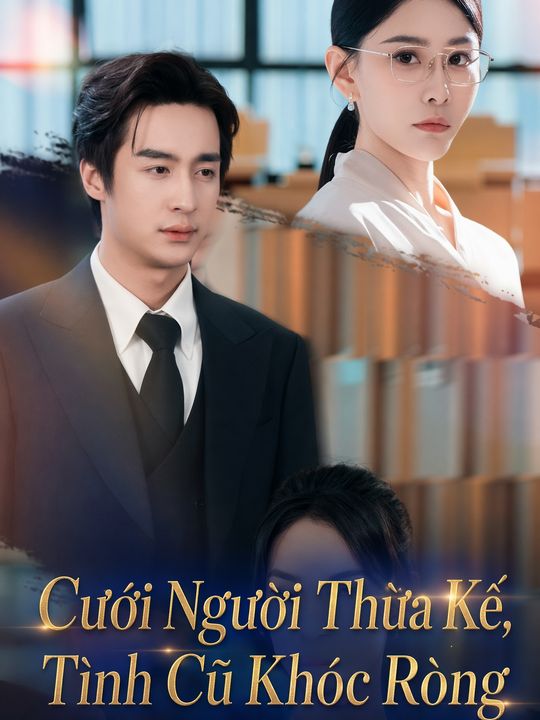 Cưới Người Thừa Kế, Tình Cũ Khóc Ròng