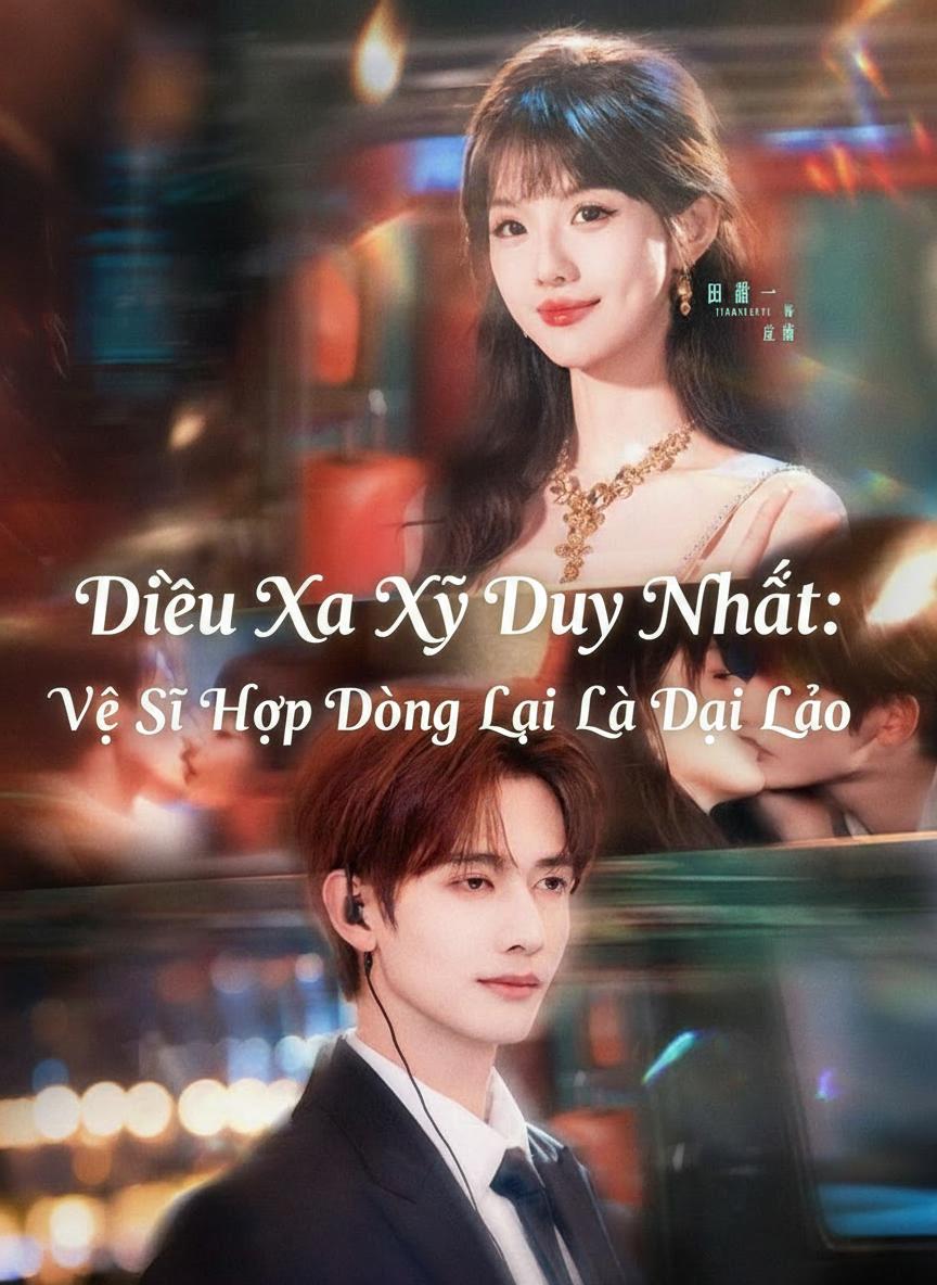 Điều Xa Xỉ Duy Nhất: Vệ Sĩ Hợp Đồng Lại Là Đại Lão