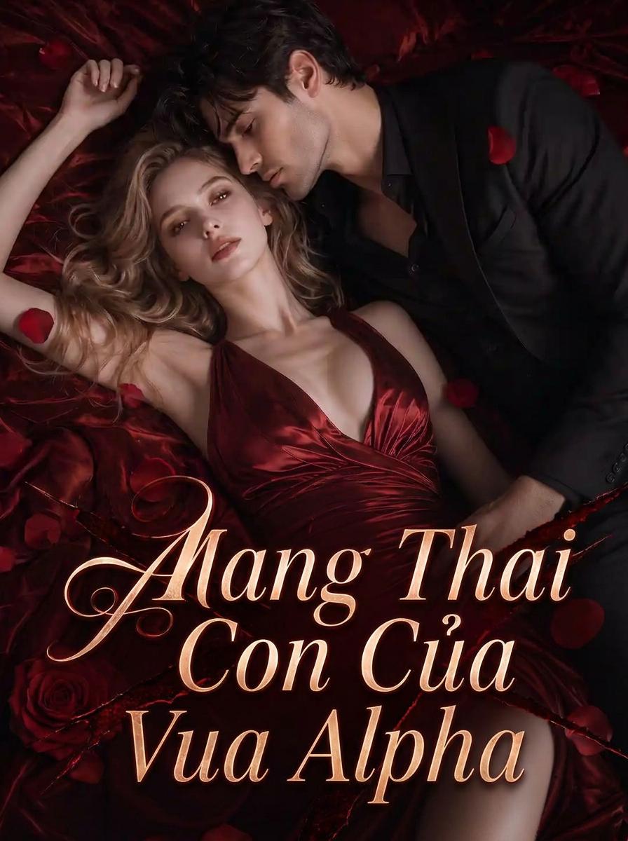 Mang Thai Ngoài Ý Muốn: Bạn Đời Đích Thực Của Alpha Tỷ Phú