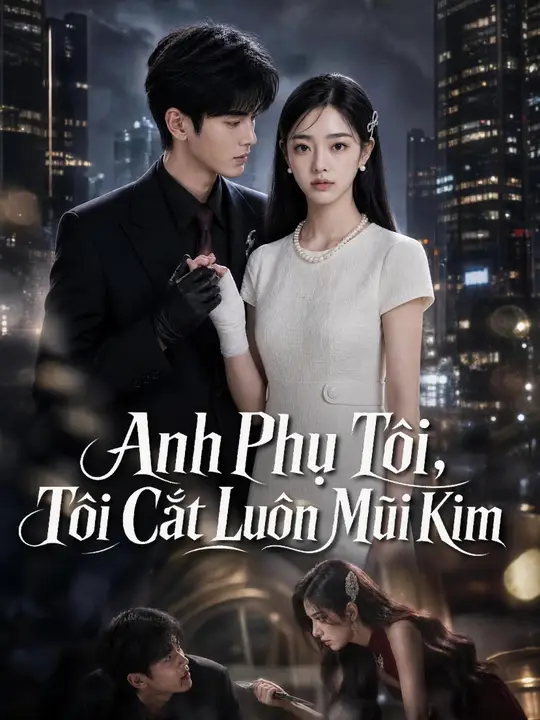 Anh Phụ Tôi, Tôi Cắt Luôn Mũi Kim