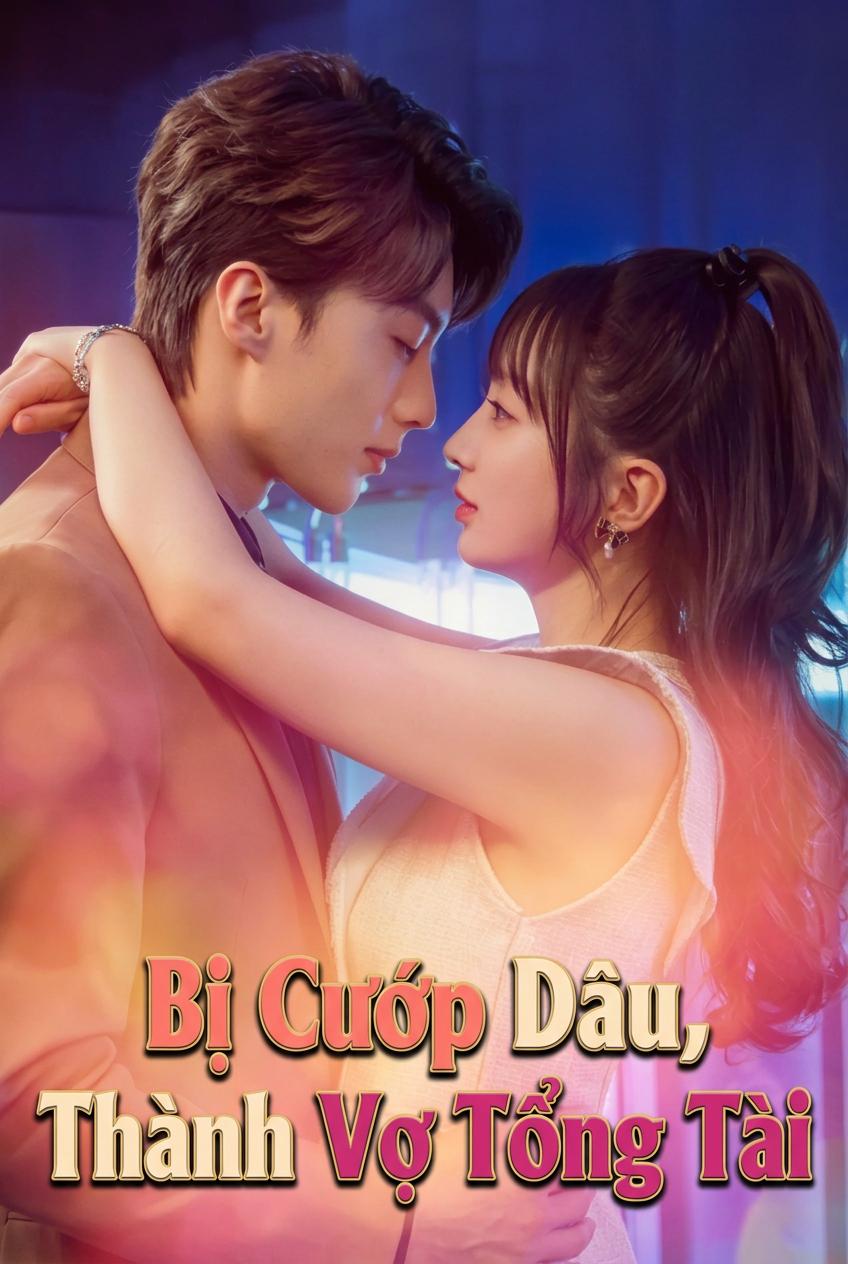 Cô Dâu Bị Cướp Của Tổng Tài