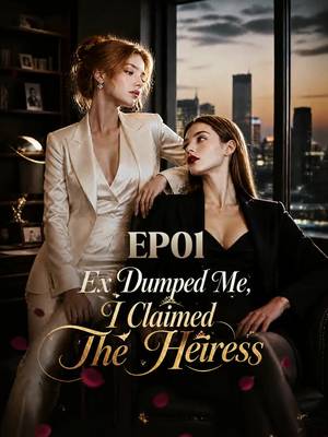 Ex Dumped Me, I Claimed The Heiress